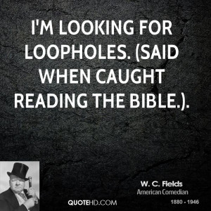 looking for loopholes. (Said when caught reading the Bible.).