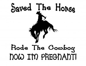 Custom-Made-T-Shirt-Saved-Horse-Rode-Cowboy-Now-Pregnant-Cowgirl ...