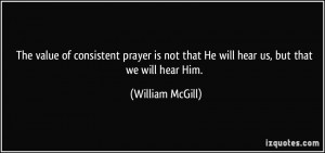 The value of consistent prayer is not that He will hear us, but that ...