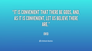 It is convenient that there be gods, and, as it is convenient, let us ...