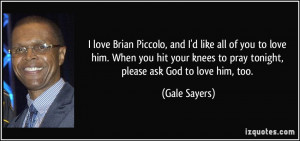 love Brian Piccolo, and I'd like all of you to love him. When you ...