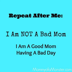 You are not a bad mom. You're a good mom having a bad day. is creative ...