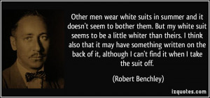 ... although I can't find it when I take the suit off. - Robert Benchley