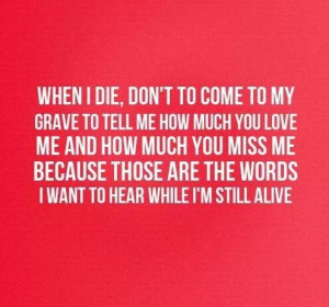Tell me while i am still alive...