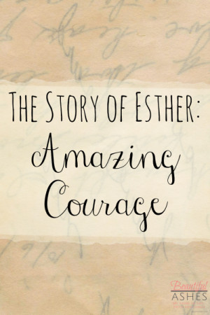 ... easy to come by, Queen Esther's story is full of amazing courage