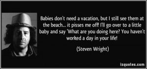 Babies don't need a vacation, but I still see them at the beach... it ...