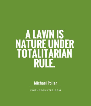 lawn is nature under totalitarian rule Picture Quote #1