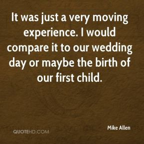 Mike Allen - It was just a very moving experience. I would compare it ...