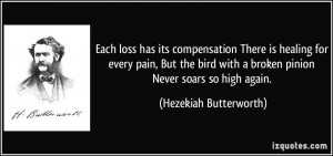 Each loss has its compensation There is healing for every pain, But ...