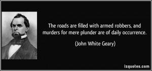 The roads are filled with armed robbers, and murders for mere plunder ...