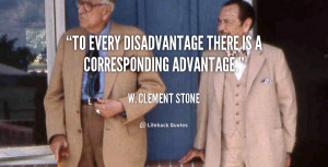 To every disadvantage there is a corresponding advantage.”