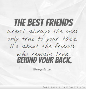 ... to your face. It's about the friends who remain true behind your back