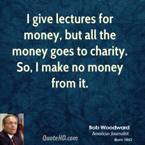 give lectures for money, but all the money goes to charity. So, I ...
