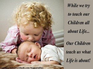 While we try to teach our children all about Life… Our Children ...