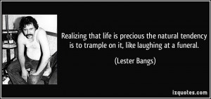 Realizing that life is precious the natural tendency is to trample on ...