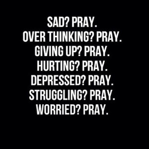 Sad? Pray...