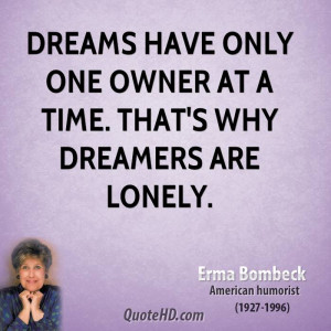 Dreams have only one owner at a time. That's why dreamers are lonely.
