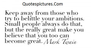 Ambition Quotes - Keep Away From Those Who Try To Be Little Your ...
