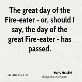 great day of the Fire-eater - or, should I say, the day of the great ...