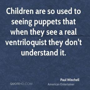 Paul Winchell - Children are so used to seeing puppets that when they ...