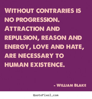 ... quotes about love - Without contraries is no progression. attraction