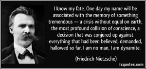 ... , hallowed so far. I am no man, I am dynamite. - Friedrich Nietzsche