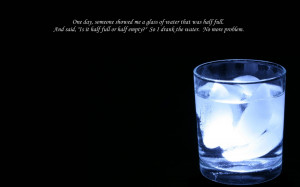 One Day Someone Showed Me A Glass Of Water That Was Half Full - Water ...