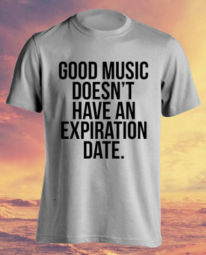 Good Music Doesn't Expire Quotes Quote Men Ladies Man Women T-shirt ...