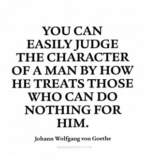 ... he treats those who can do nothing for him.~Johann Wolfgang von Goethe