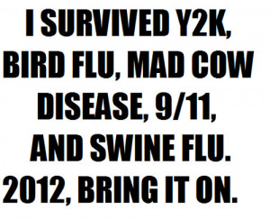survived Y2K,bird flu , mad cow disease, 9/11, tsunami japan ...