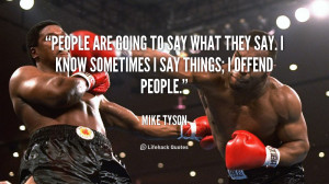 People are going to say what they say. I know sometimes I say things ...