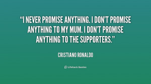 promise anything. I don't promise anything to my mum. I don't promise ...