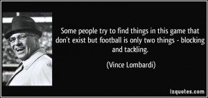 ... football is only two things - blocking and tackling. - Vince Lombardi
