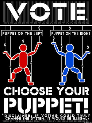 Vote choose your puppet if voting could truly change the system it ...