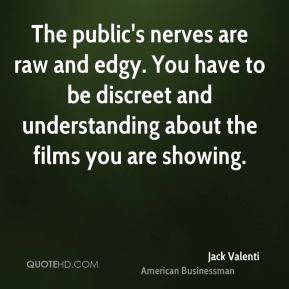 Jack Valenti - The public's nerves are raw and edgy. You have to be ...