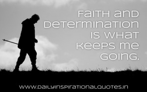 Faith and Determination Is What Keeps Me Going ~ Inspirational Quote