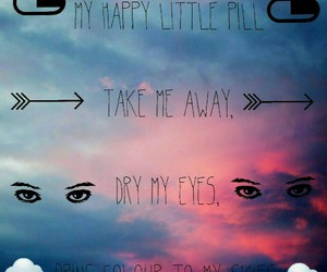 My happy little pill take me away, dry my eyes, bring colour to my ...