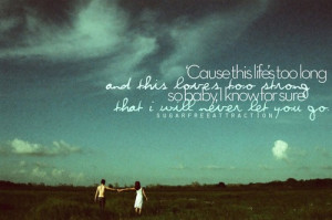 bestlovequotes:Cause’ this life is too long and this love is too ...