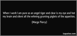 When I work I am pure as an angel tiger and clear is my eye and hot my ...