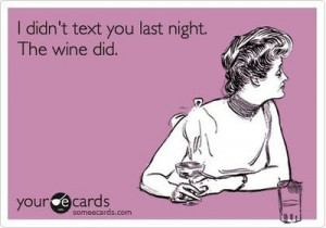 didn't text you last night. The wine did.