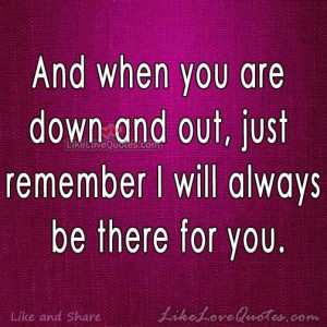 And when you are down and outRelationships Quotes, Friendship Quotes
