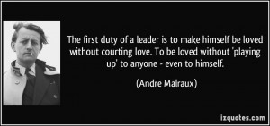 The first duty of a leader is to make himself be loved without ...