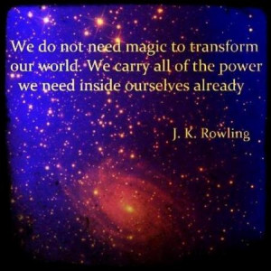 We do not need magic to transform our world. We carry all of the power ...