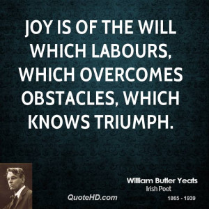 Joy is of the will which labours, which overcomes obstacles, which ...