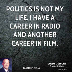 Politics is not my life. I have a career in radio and another career ...