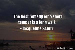 anger-The best remedy for a short temper is a long walk.