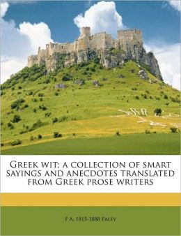 Greek wit; a collection of smart sayings and anecdotes translated from ...