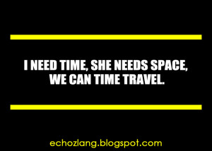 need time, she needs space, we can time travel.