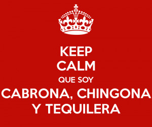 KEEP CALM QUE SOY CABRONA, CHINGONA Y TEQUILERA - KEEP CALM AND ...