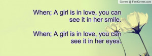 ... it in her smile.When; A girl is in love, you can see it in her eyes